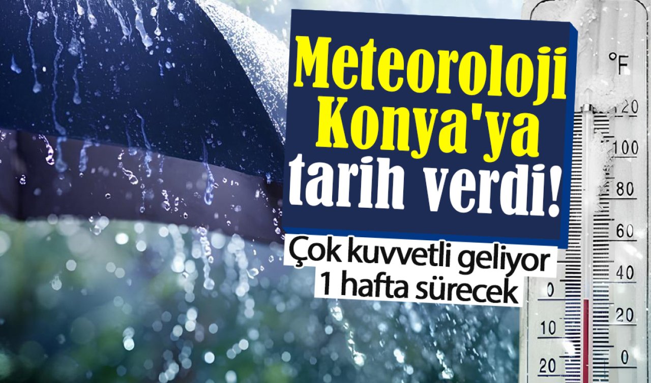 Meteoroloji Konya’ya tarih verdi! Çok kuvvetli geliyor: 1 hafta sürecek