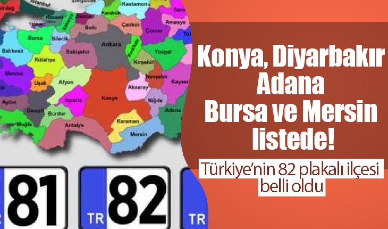 Konya, Diyarbakır, Adana, Bursa ve Mersin listede! Türkiye’nin 82 plakalı ilçesi belli oldu