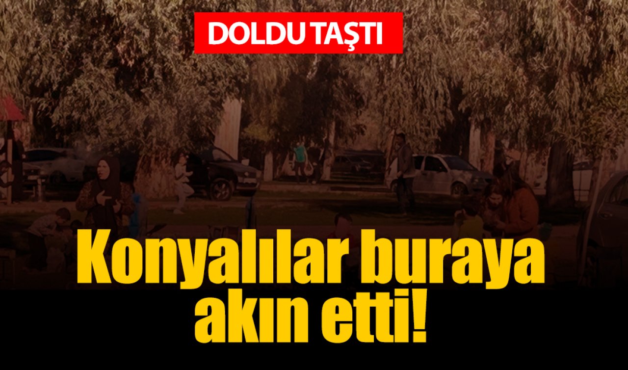 Konyalılar buraya akın etti! Doldu taştı 