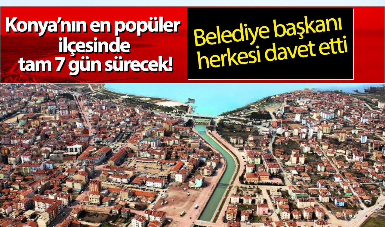 Konya’nın en popüler ilçesinde tam 7 gün sürecek! Belediye başkanı herkesi davet etti 