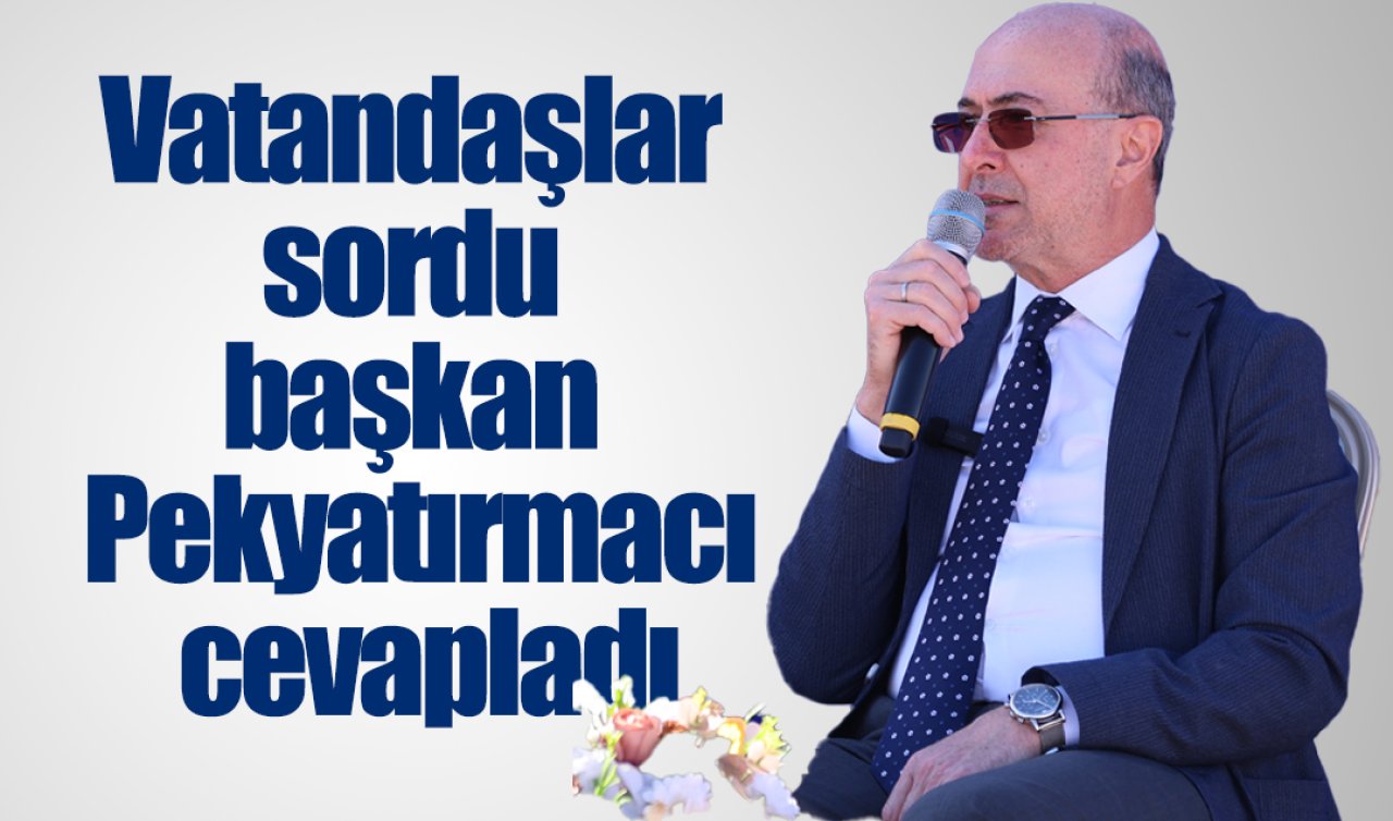 Vatandaşlar sordu başkan Pekyatırmacı cevapladı