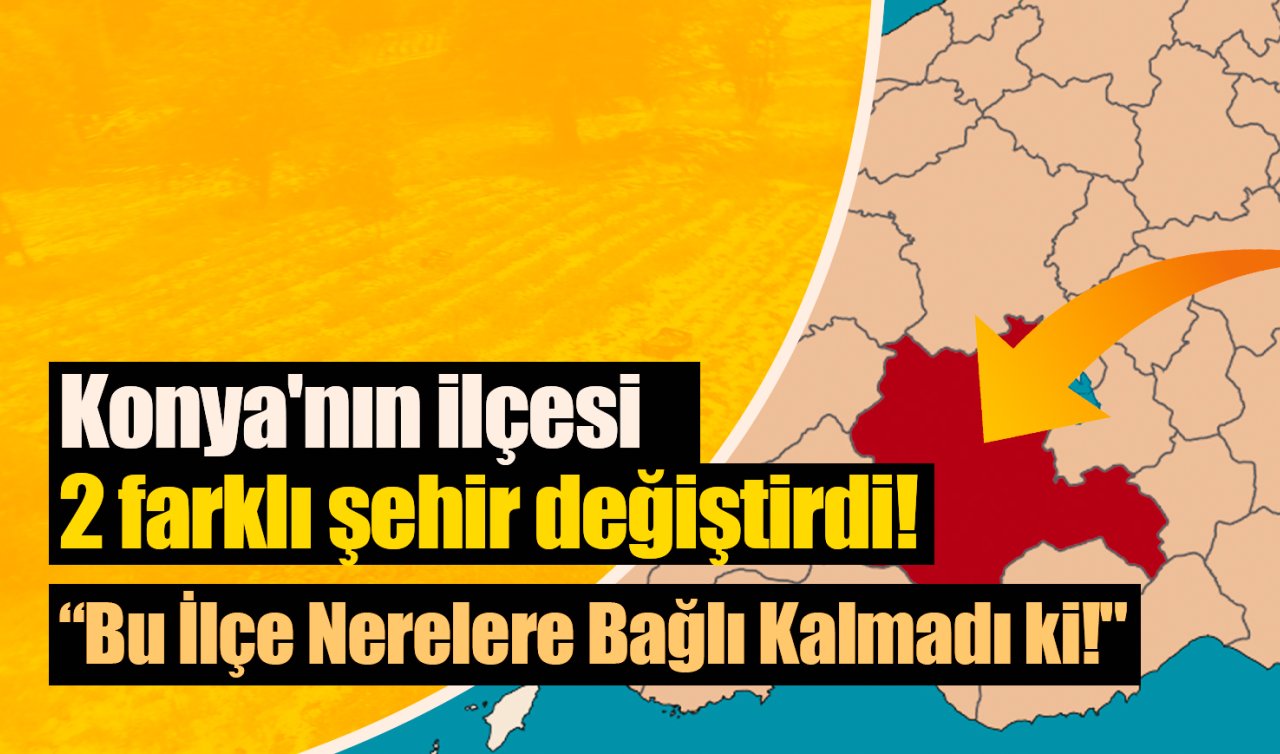 Konya’nın ilçesi 2 farklı şehir değiştirdi! 