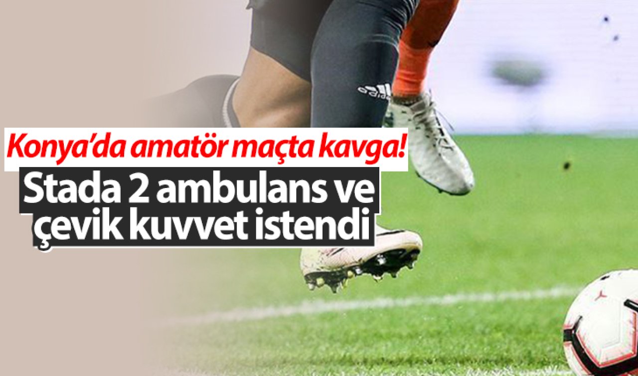 Konya’da amatör maçta kavga! Stada 2 ambulans ve çevik kuvvet istendi