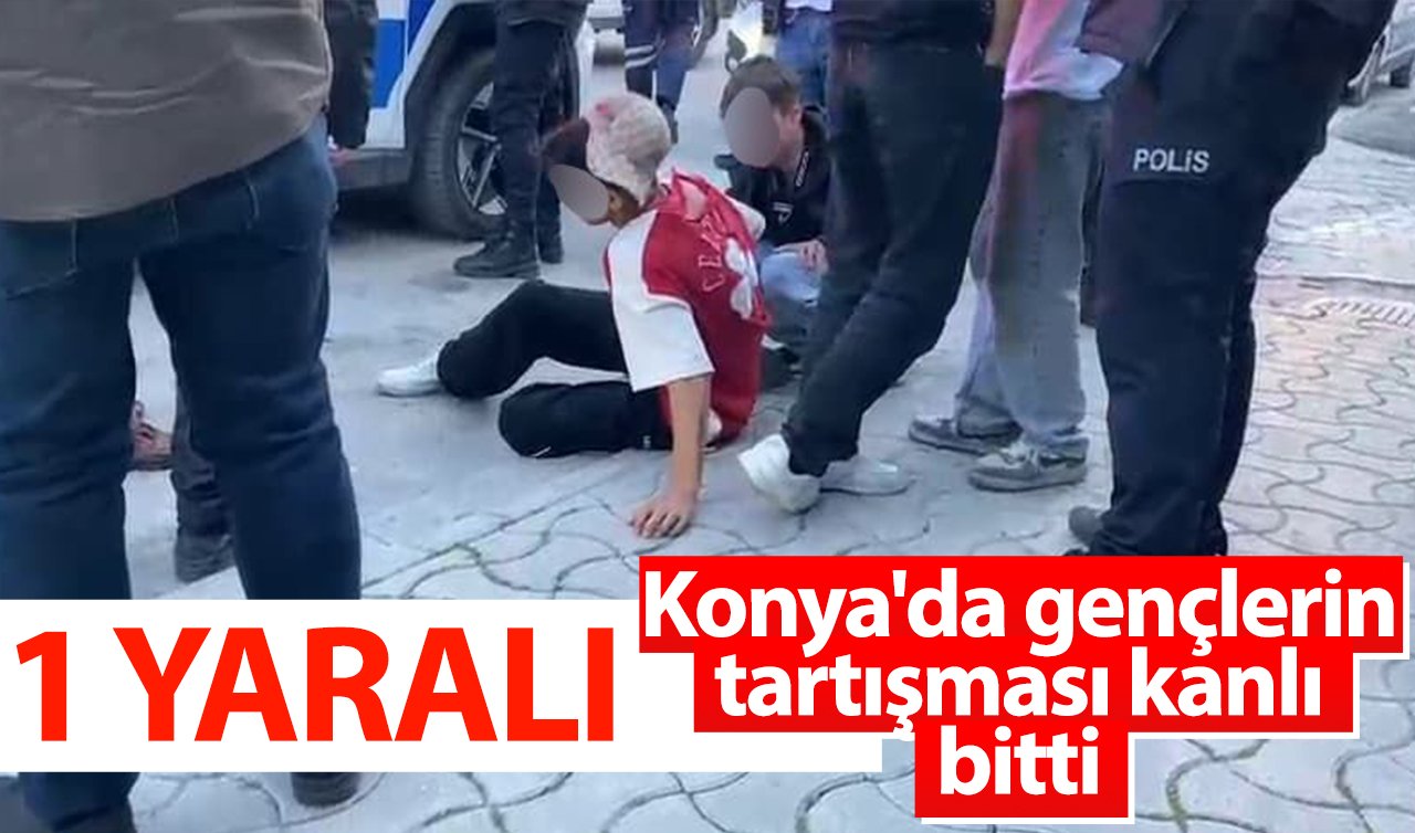 Konya’da gençlerin tartışması kanlı bitti: 1 yaralı