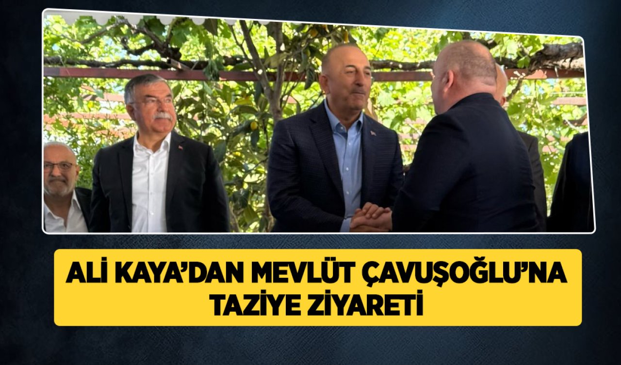 Ali Kaya’dan Mevlüt Çavuşoğlu’na Taziye Ziyareti