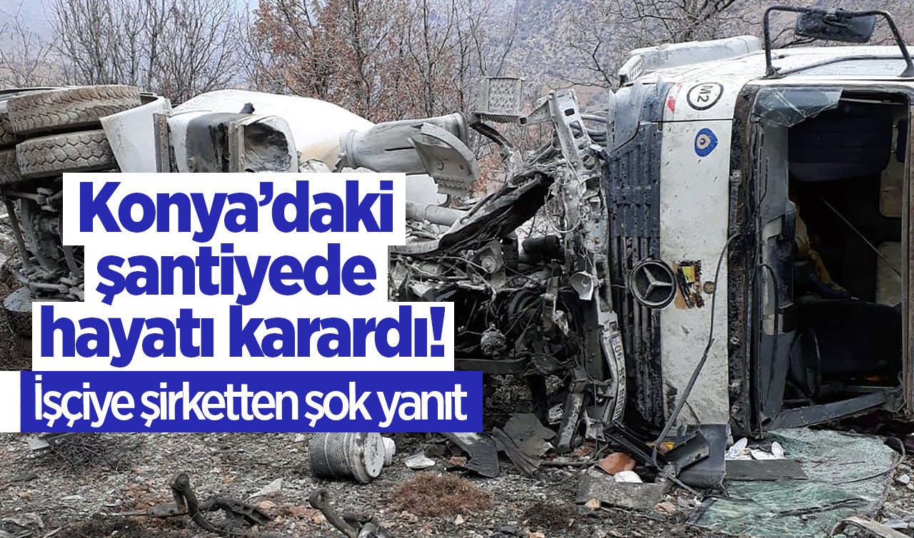 Konya’daki şantiyede hayatı karardı! İşçiye şirketten şok yanıt