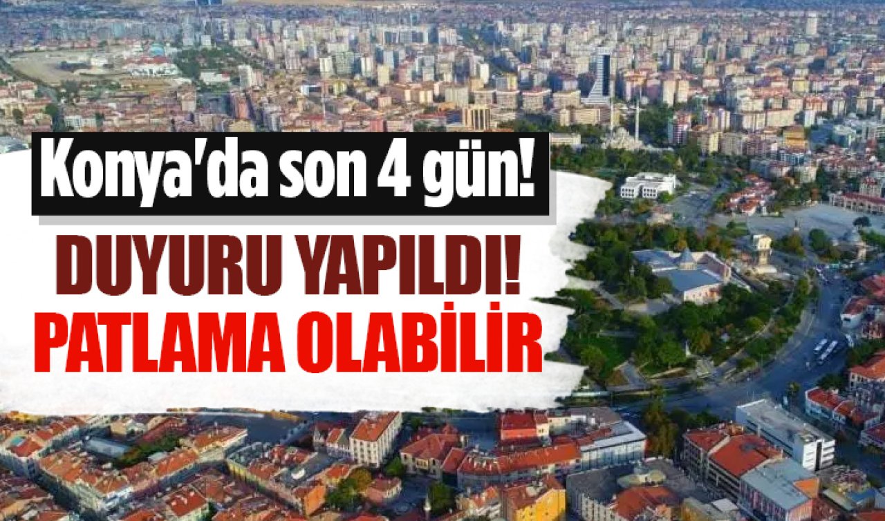 Konya’da son 4 gün! Patlama olabilir 