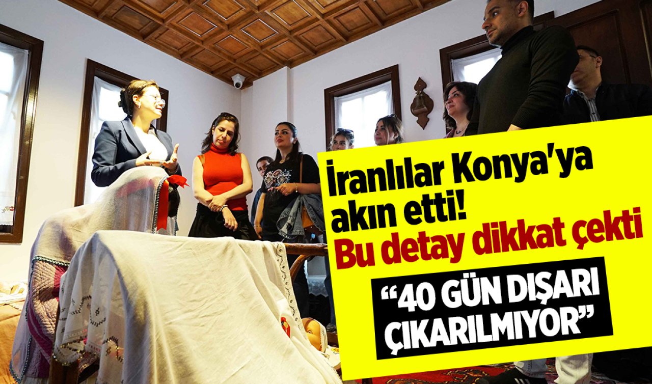 İranlılar Konya’ya akın etti! Bu detay dikkat çekti: 40 gün dışarı çıkarılmıyor! 