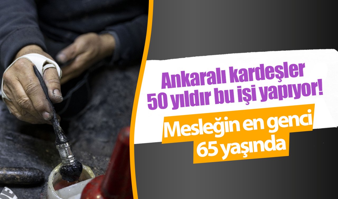 Ankaralı kardeşler 50 yıldır bu işi yapıyor! Mesleğin en genci 65 yaşında
