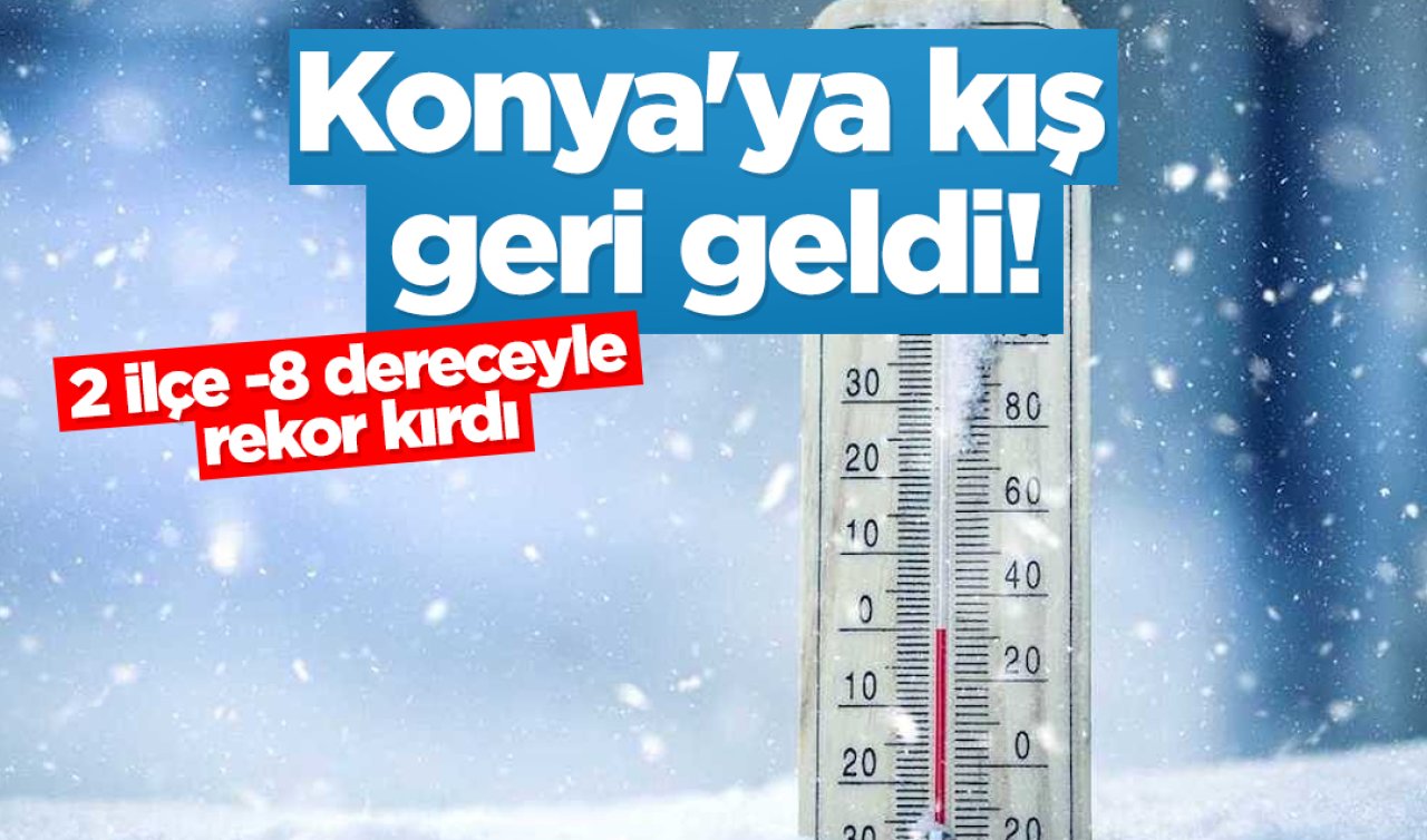 Konya’ya kış geri geldi! 2 ilçe -8 dereceyle rekor kırdı