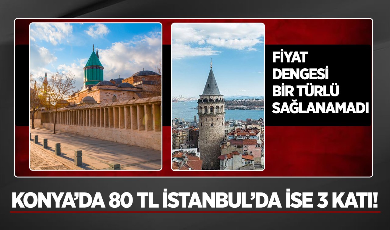Konya’da 80 TL İstanbul’da ise 3 katı! Fiyat dengesi bir türlü sağlanamadı 
