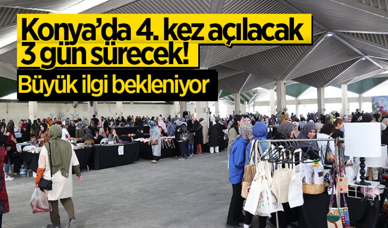 Konya’da 4. kez açılacak 3 gün sürecek! Büyük ilgi bekleniyor 