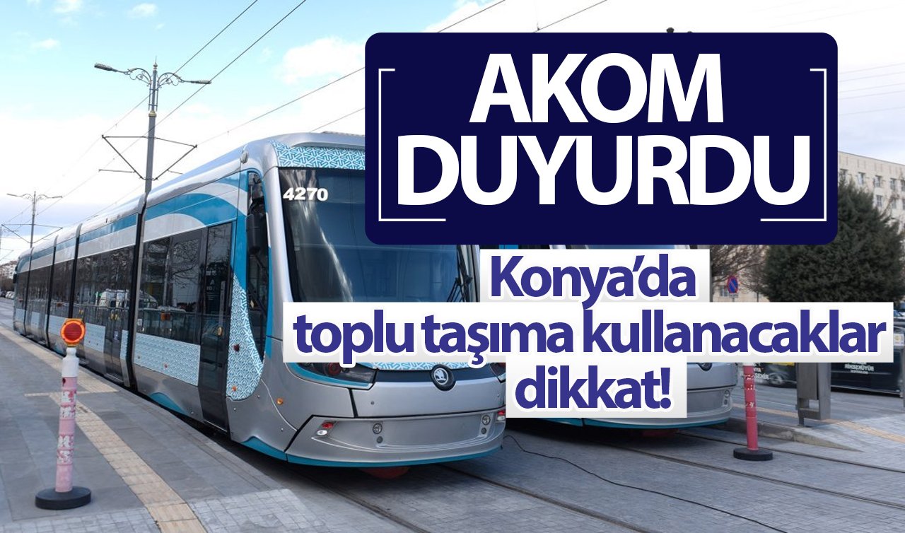 AKOM DUYURDU! Konya’da toplu taşıma kullanacaklar dikkat