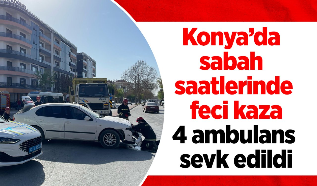 Konya’da sabah saatlerinde feci kaza: 4 ambulans sevk edildi