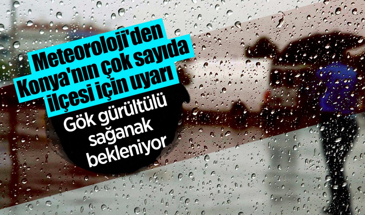Meteoroloji’den Konya’nın çok sayıda ilçesi için uyarı: Gök gürültülü sağanak bekleniyor