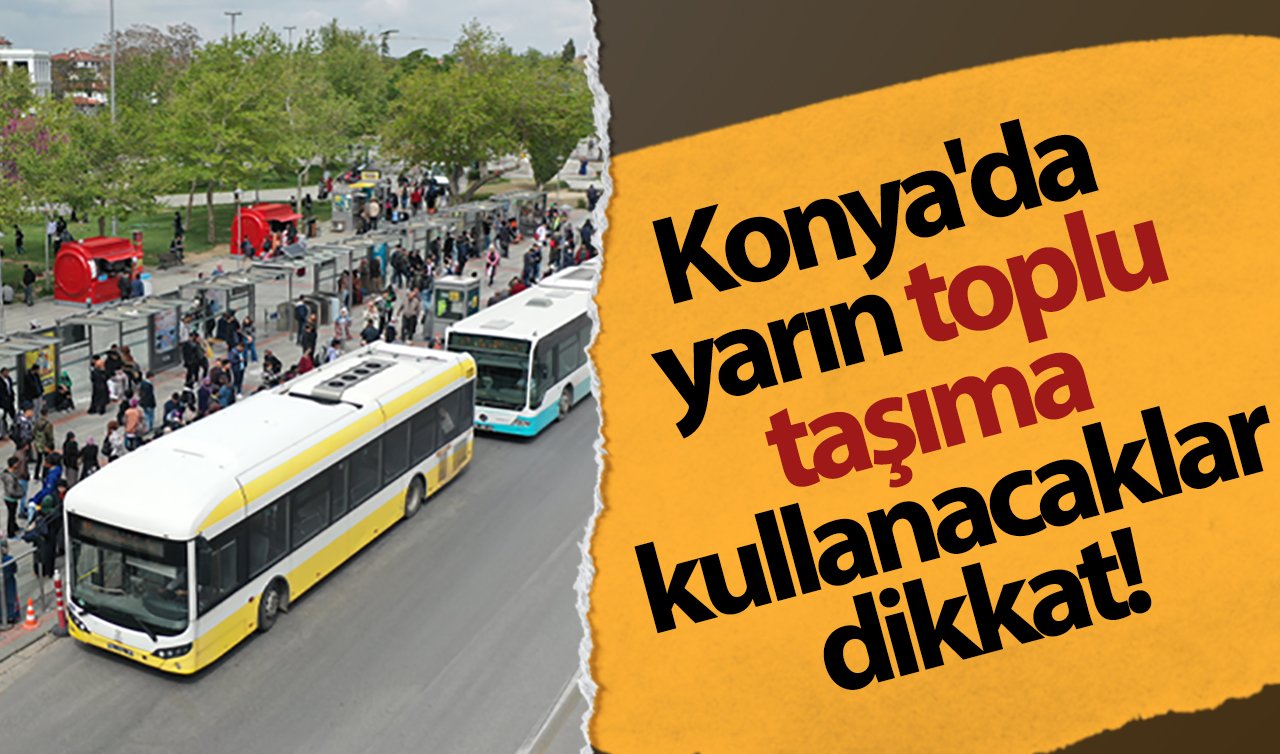 Ulaşım Duyurusu | Konya’da yarın toplu taşıma kullanacaklar dikkat! 