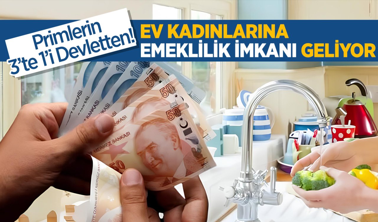 Primlerin 3’te 1’i Devletten! Ev Kadınlarına Emeklilik İmkanı Geliyor! 