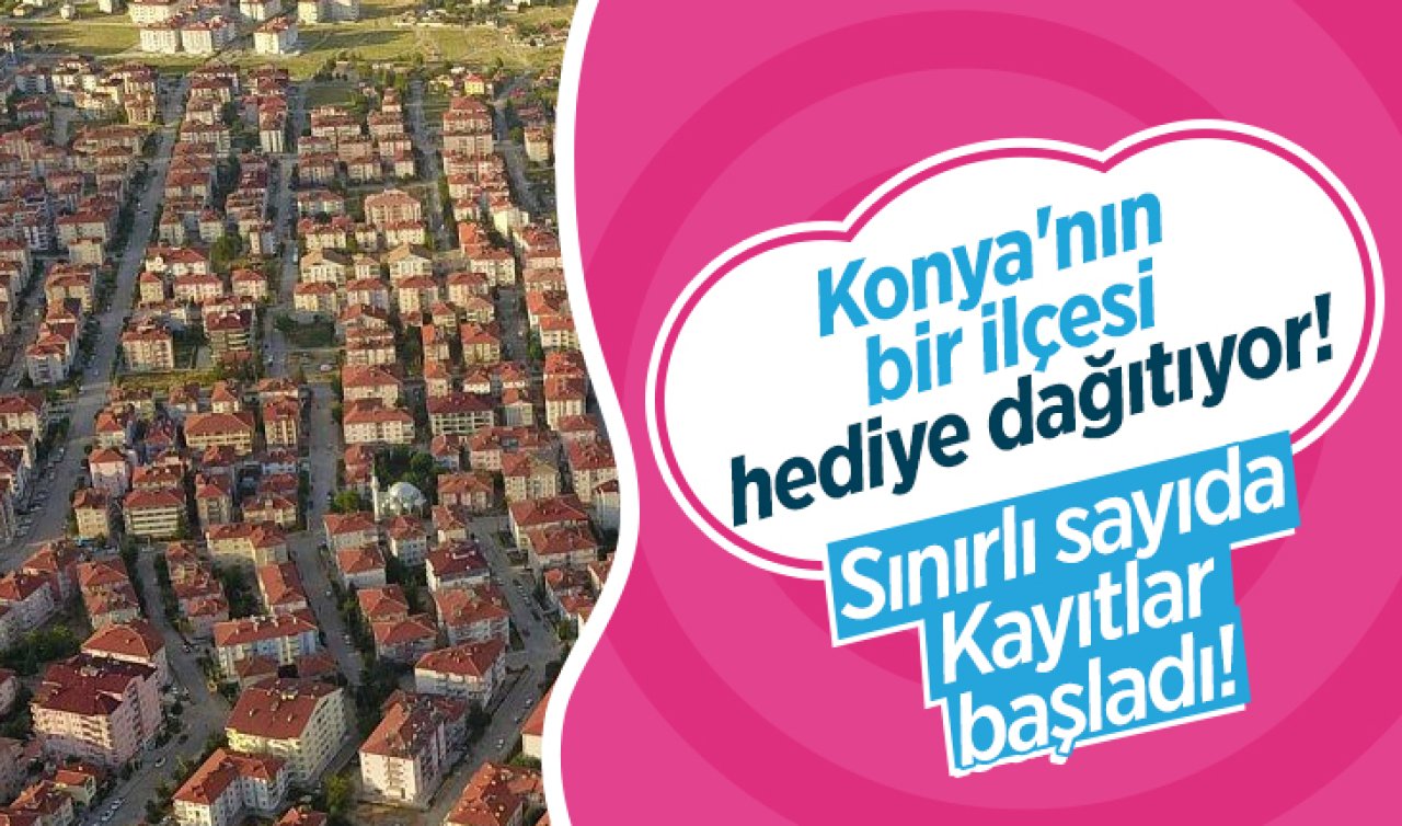 Konya’nın bir ilçesi hediye dağıtıyor! Sınırlı sayıda: Kayıtlar başladı! 