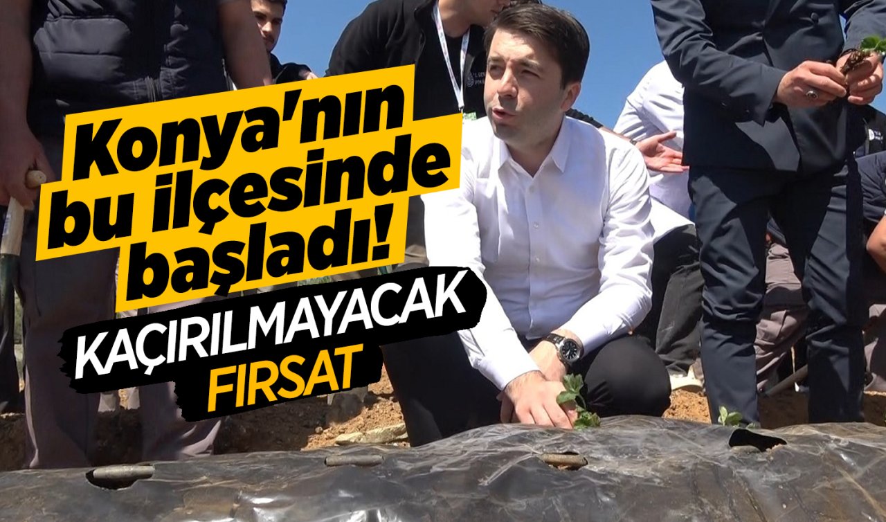 Konya’nın bu ilçesinde başladı! Kaçırılmayacak FIRSAT