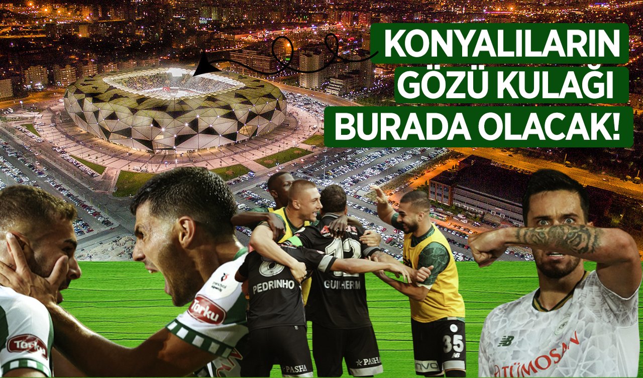 Konyalıların gözü kulağı burada olacak!