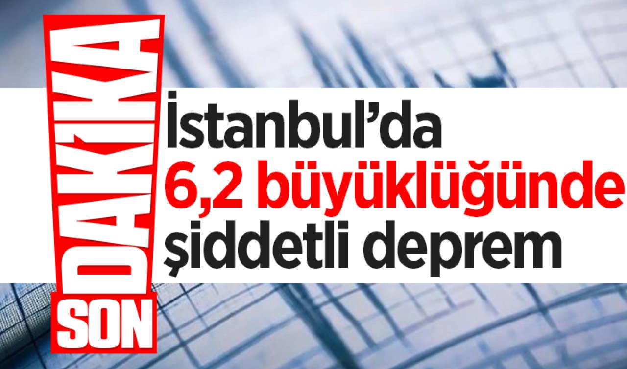 İstanbul’da 6,2 büyüklüğünde şiddetli deprem