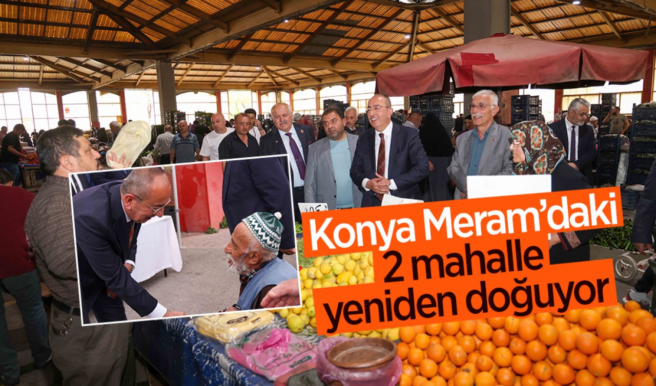 Konya Meram’daki 2 mahalle yeniden doğuyor!