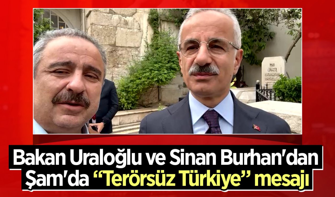 Bakan Uraloğlu ve Sinan Burhan’dan Şam’da “Terörsüz Türkiye’’ mesajı