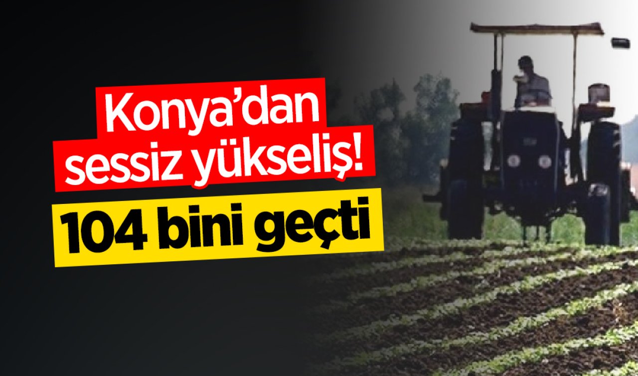 Konya’dan sessiz yükseliş! Sayı 104 bini geçti