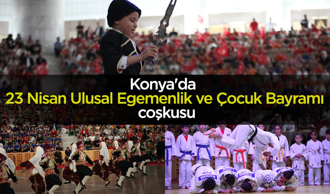 Konya’da 23 Nisan Ulusal Egemenlik ve Çocuk Bayramı coşkusu