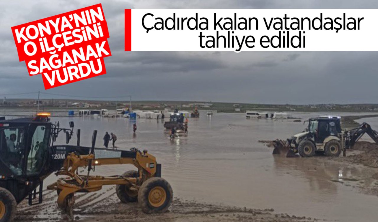 Konya’nın o ilçesini sağanak vurdu: Çadırda kalan vatandaşlar tahliye edildi