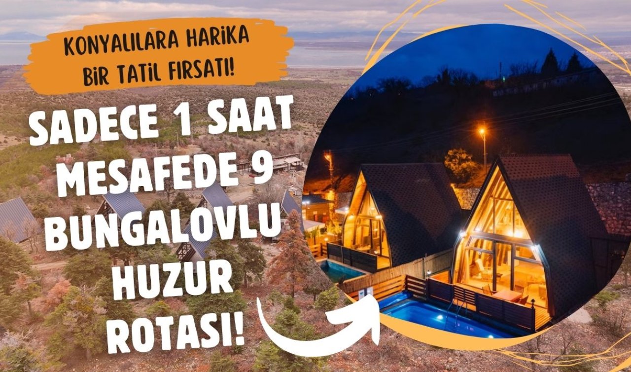 Konyalılara harika bir tatil fırsatı! Sadece 1 saat mesafede 9 bungalovlu huzur rotası!