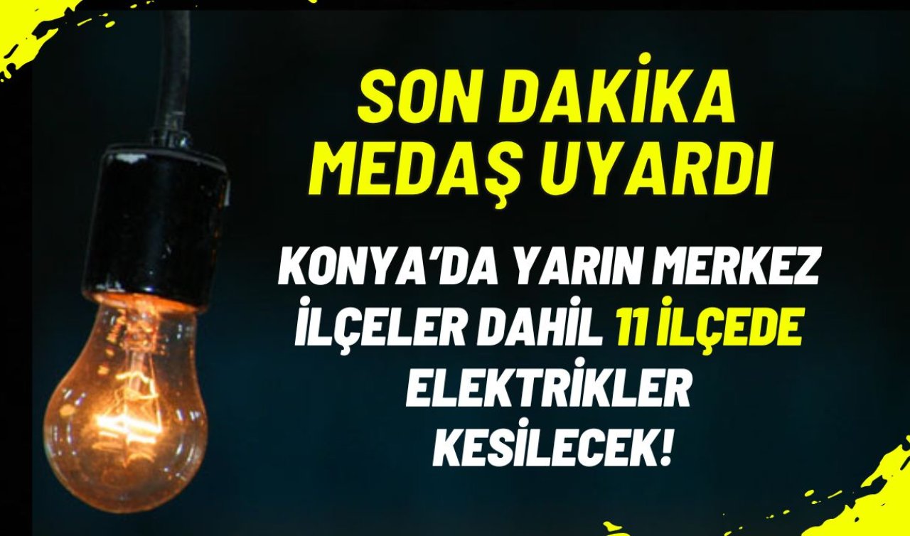 SON DAKİKA MEDAŞ DUYURDU | Konya’da yarın merkez ilçeler dahil 11 ilçede elektrikler kesilecek! Hazırlıklı olun
