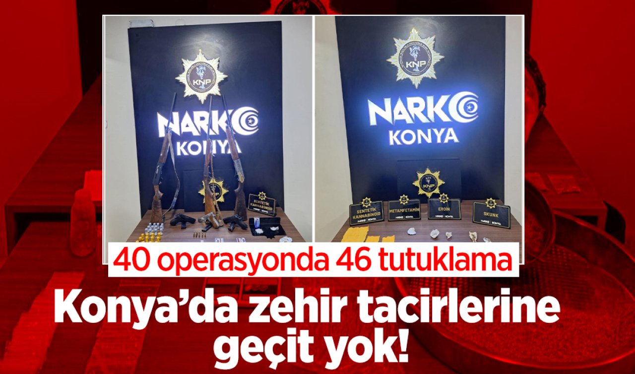 Konya’da zehir tacirlerine geçit yok: 40 operasyonda 46 tutuklama