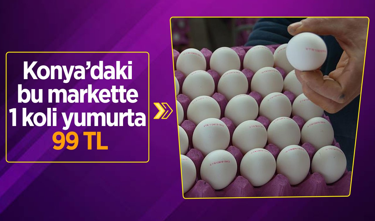 Konya’daki bu market 1 koli yumurtayı 99 TL’den satıyor! 