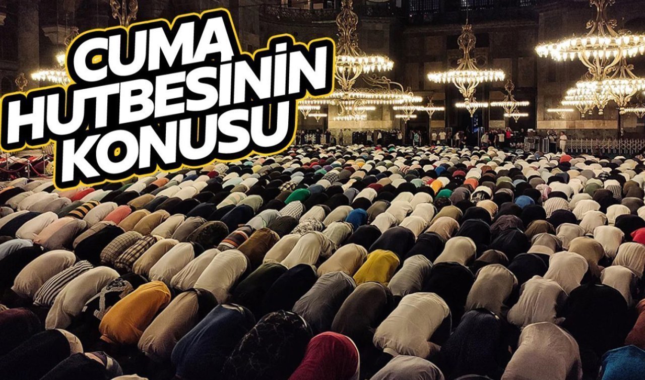 25 Nisan 2025 Cuma Hutbesi | Cuma Hutbesinin Konusu ne ?
