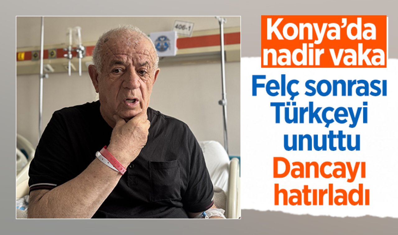 Konya’da nadir vaka: Felç sonrası Türkçeyi unuttu, Dancayı hatırladı