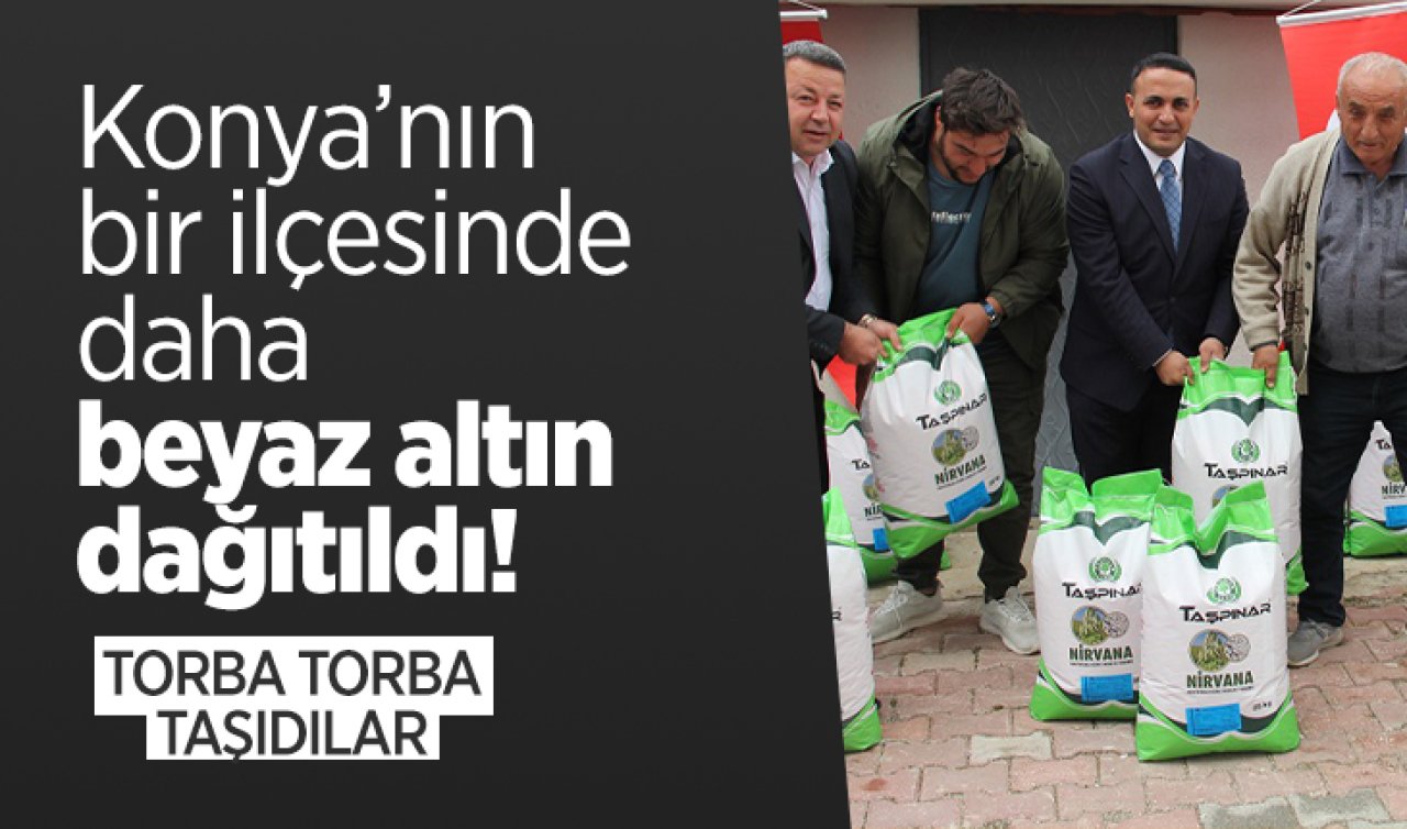 Konya’nın bir ilçesinde daha beyaz altın dağıtıldı! Torba torba taşıdılar 
