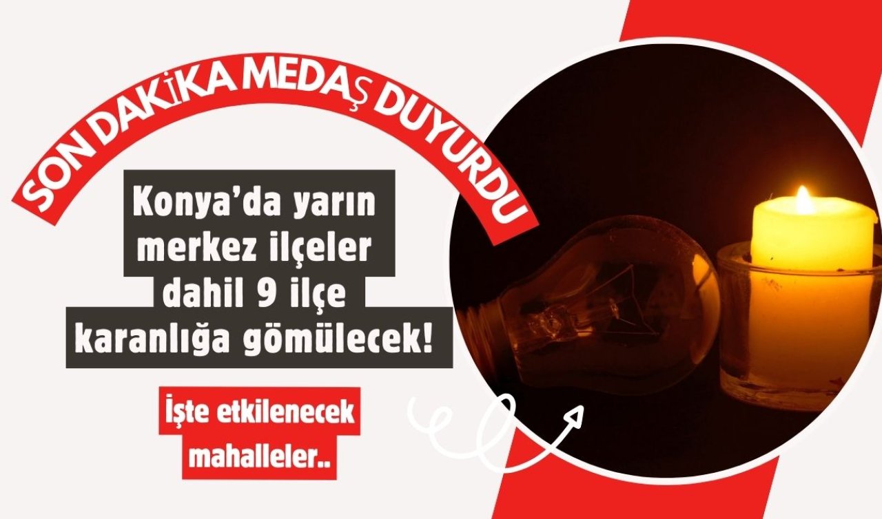 SON DAKİKA MEDAŞ DUYURDU | Konya’da yarın merkez ilçeler dahil 9 ilçe karanlığa gömülecek! İşte etkilenecek mahalleler..