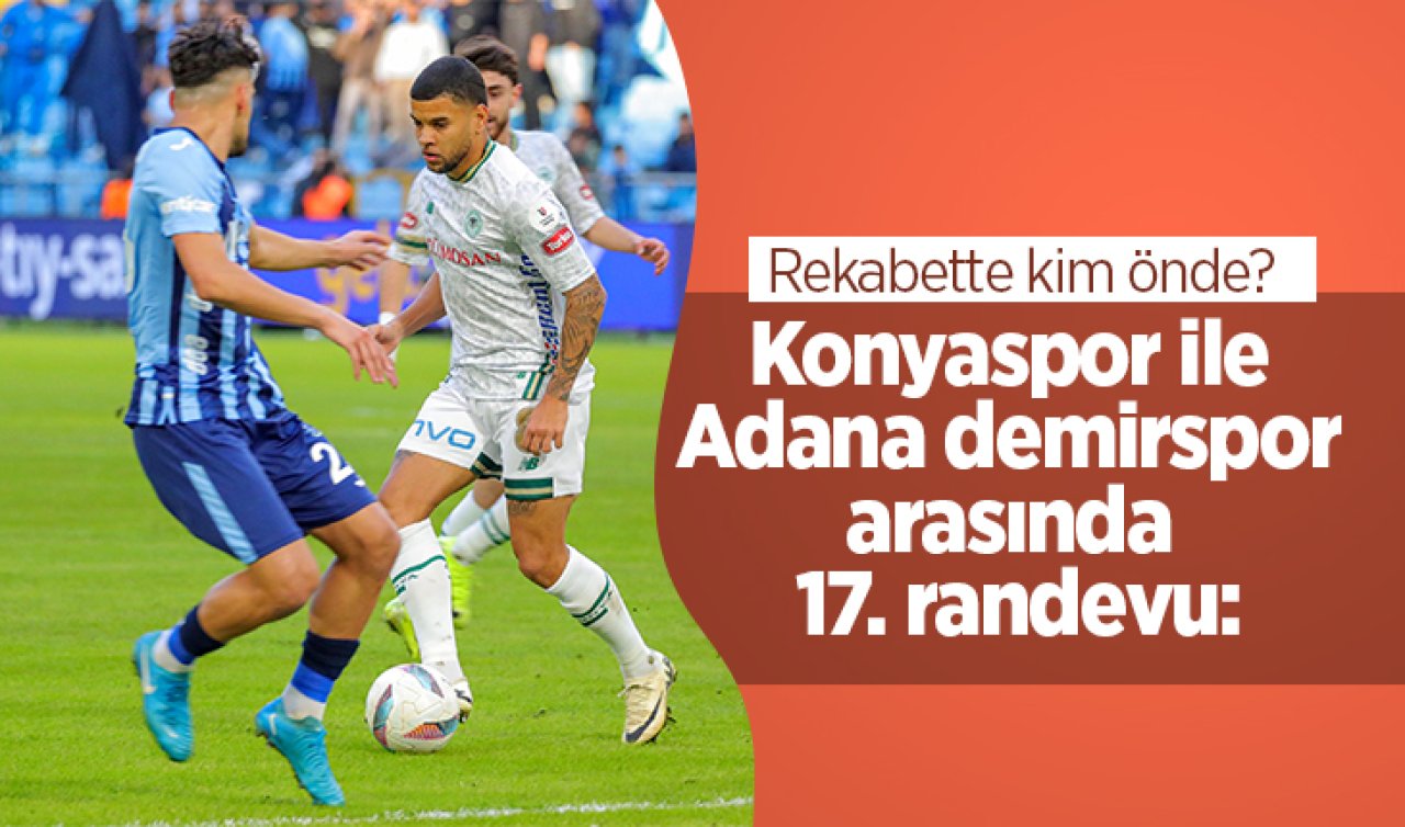 Konyaspor ile Adana Demirspor Arasında 17. Randevu! Rekabette Kim Önde?