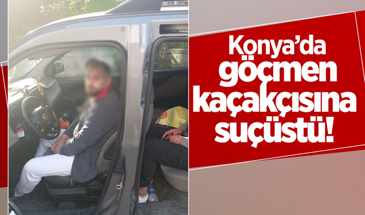 Konya’da göçmen kaçakçısına suçüstü! 