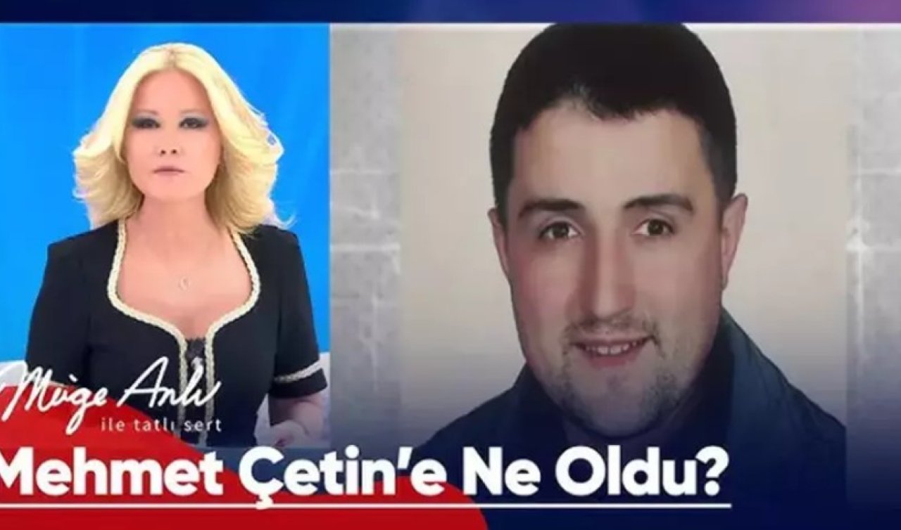 Müge Anlı programındaki Mehmet Çetin olayı nedir, bulundu mu? Bayram Akçay, Mehmet Çetin ile ilgili hangi açıklamalarda bulundu?
