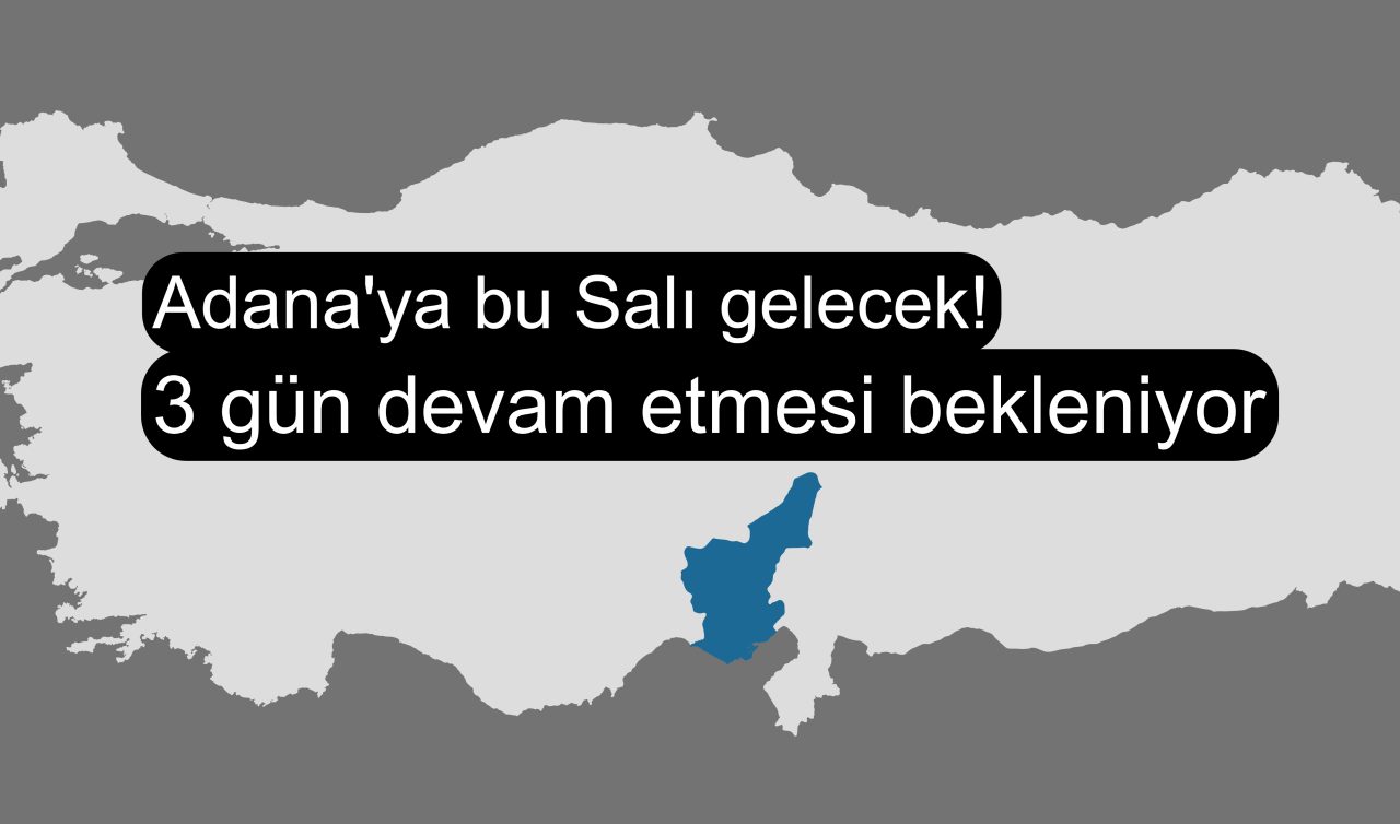 Adana’ya bu Salı gelecek! 3 gün devam etmesi bekleniyor