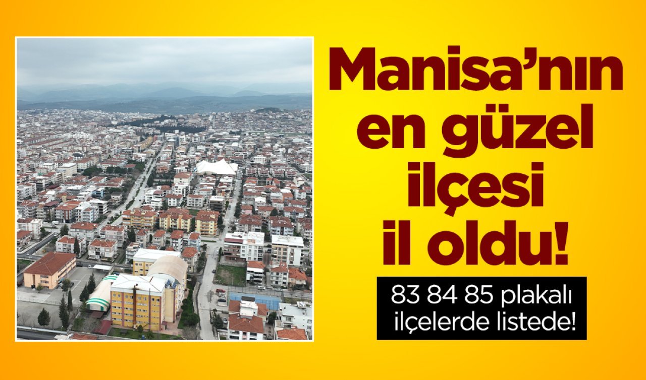 Manisa’nın en güzel ilçesi il oldu! 83 84 85 plakalı ilçelerde listede!