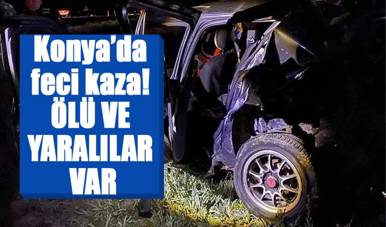 Konya’da feci kaza! ÖLÜ VE YARALILAR VAR