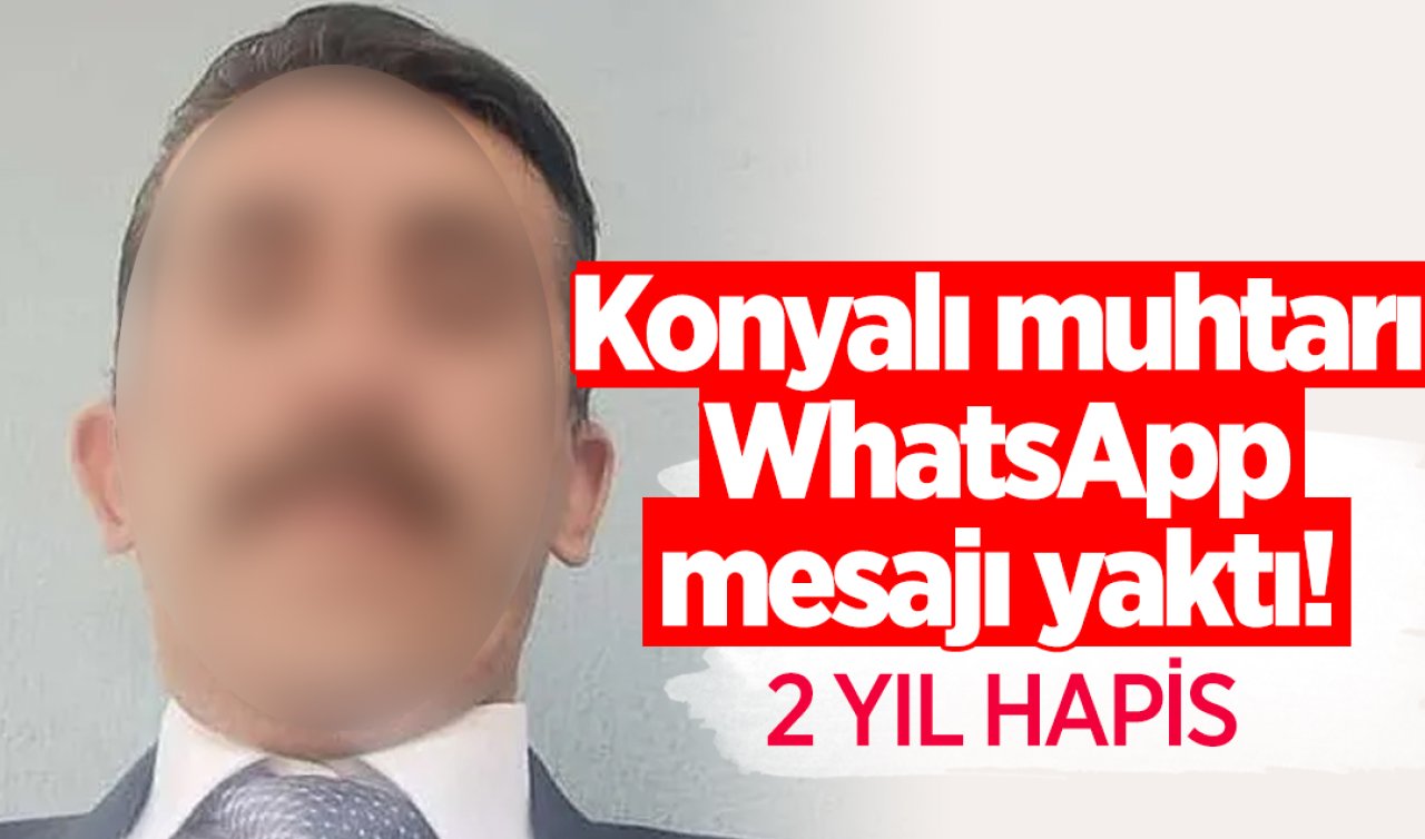 Konyalı muhtarı WhatsApp mesajı yaktı! 2 yıl hapis 