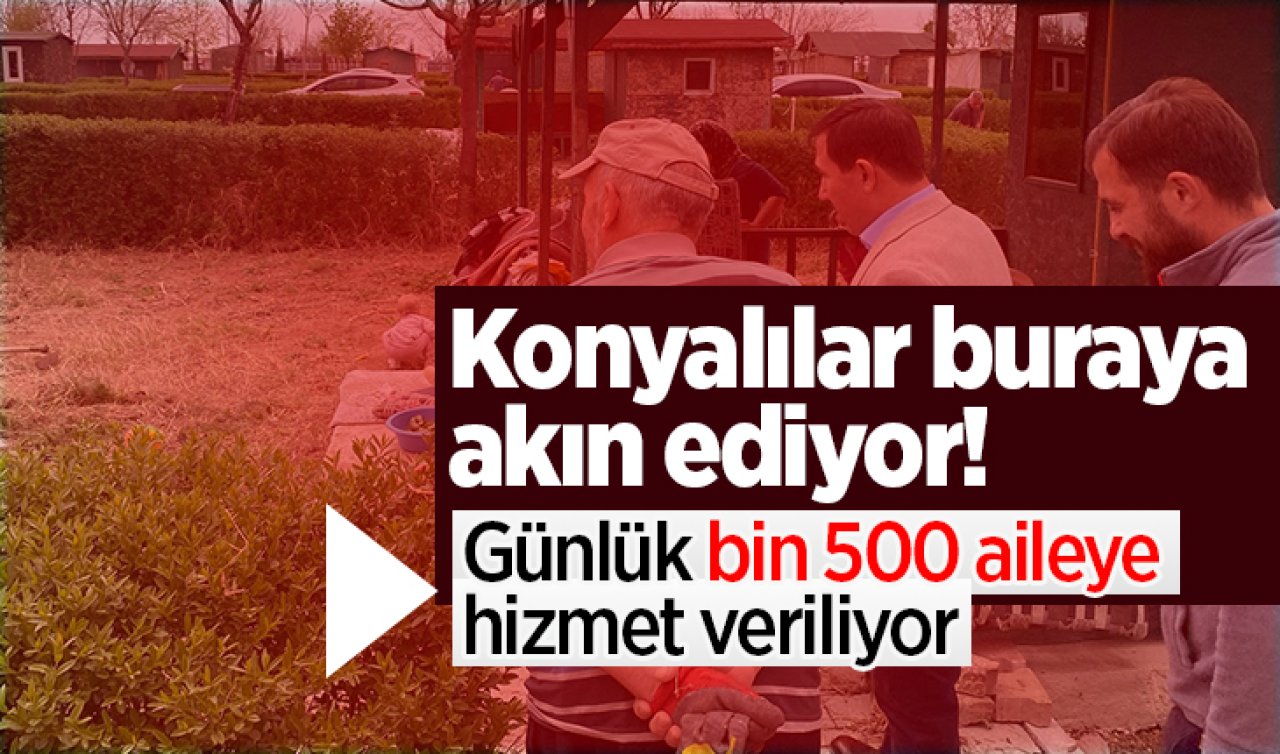 Konyalılar buraya akın ediyor! Günlük bin 500 aileye hizmet veriliyor