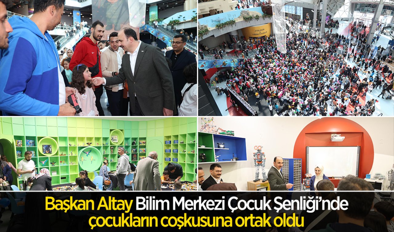  Başkan Altay, Bilim Merkezi Çocuk Şenliği’nde çocukların coşkusuna ortak oldu