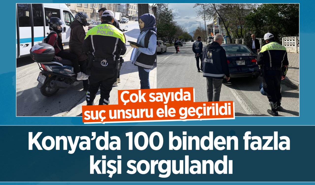 Konya Emniyetinden Huzur Operasyonu: 100 binden fazla kişi sorgulandı, çok sayıda suç unsuru ele geçirildi