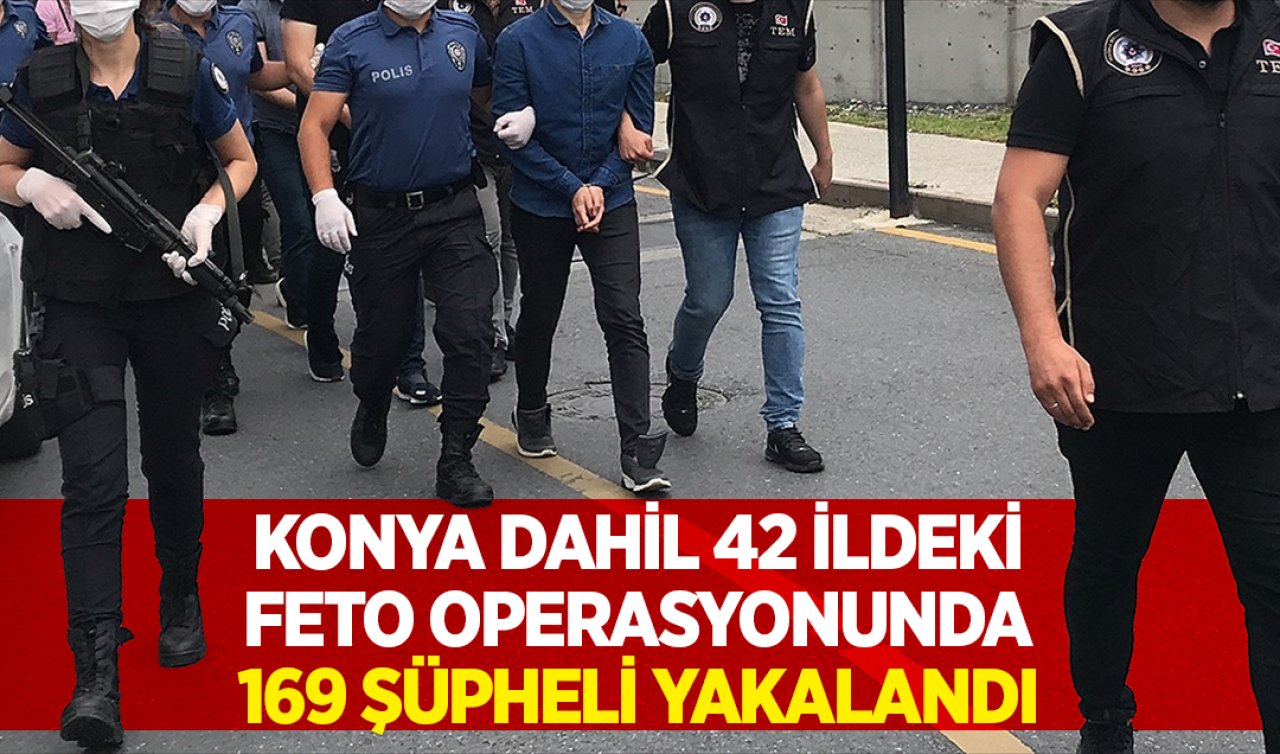 Konya dahil 42 ilde FETÖ operasyonu: 169 şüpheli yakalandı