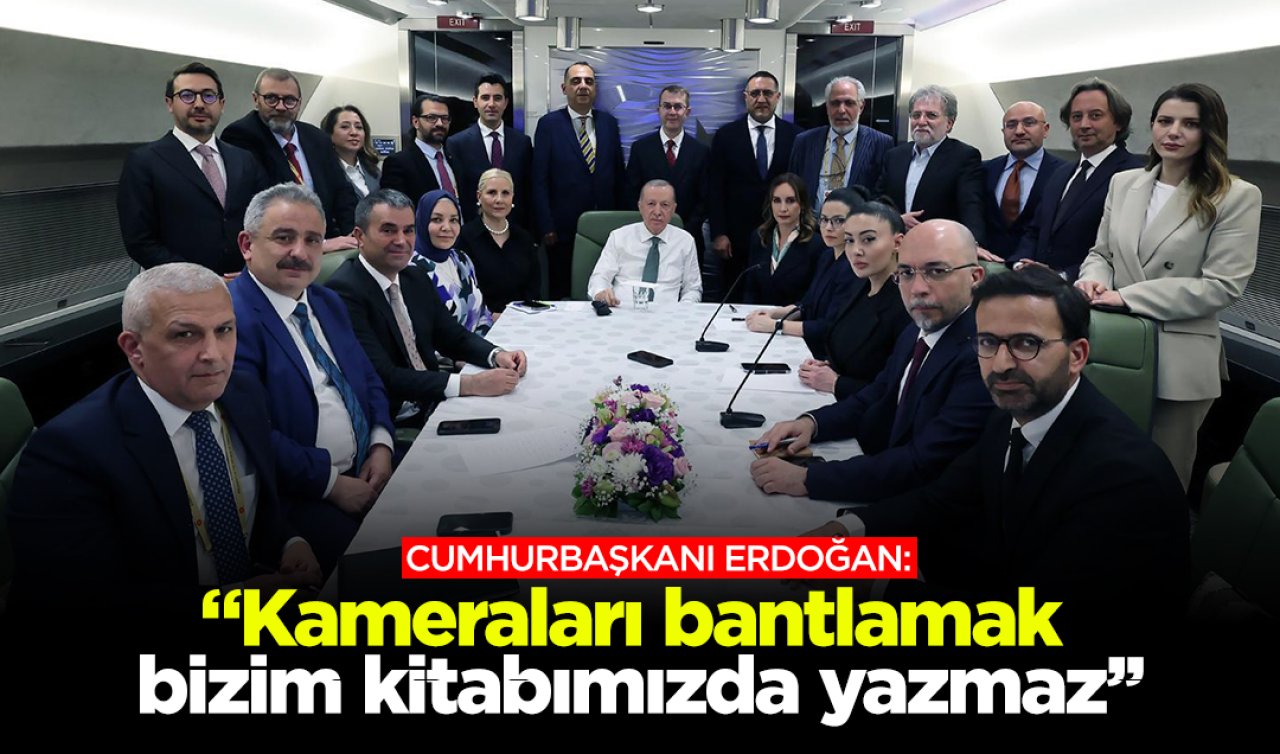 Erdoğan: Kameraları bantlamak bizim kitabımızda yazmaz